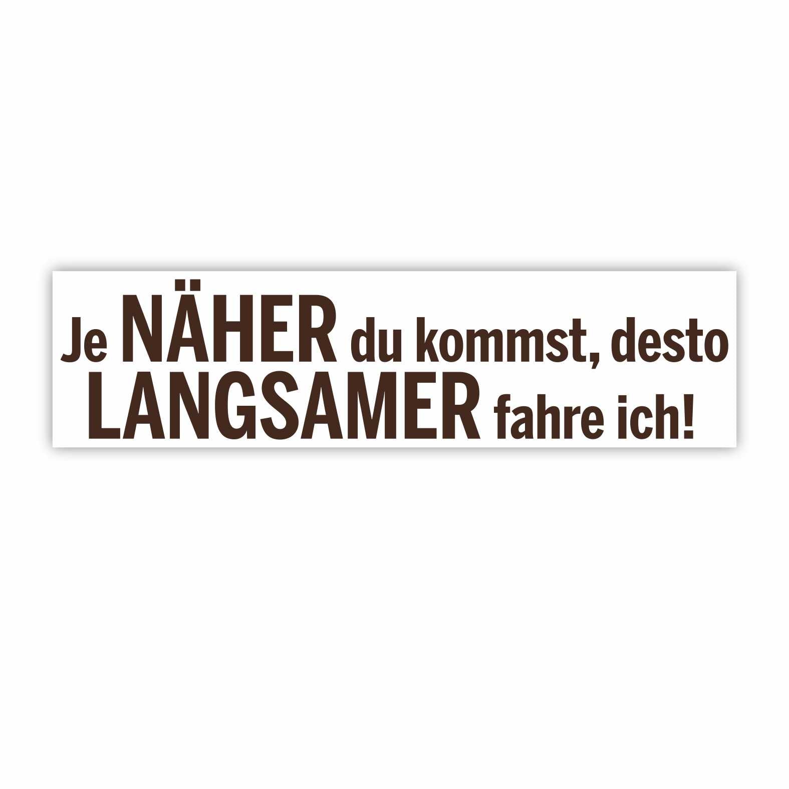 Lustige Aufkleber -  "Je NÄHER du kommst desto LANGSAMER fahre ich!"- Style 1 - FOTOFOL
