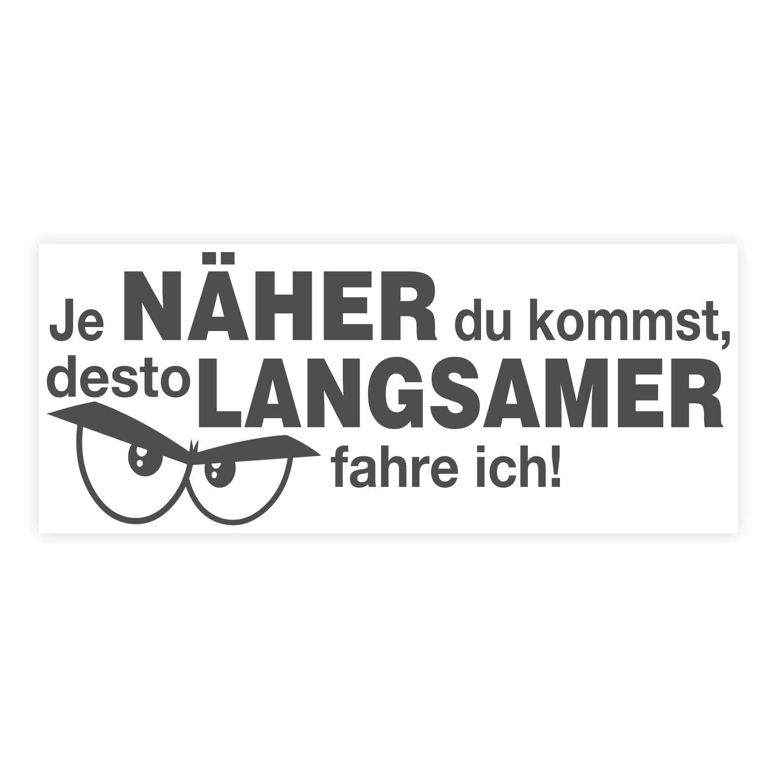 Lustige Aufkleber -  "Je NÄHER du kommst desto LANGSAMER fahre ich!"- Style 2