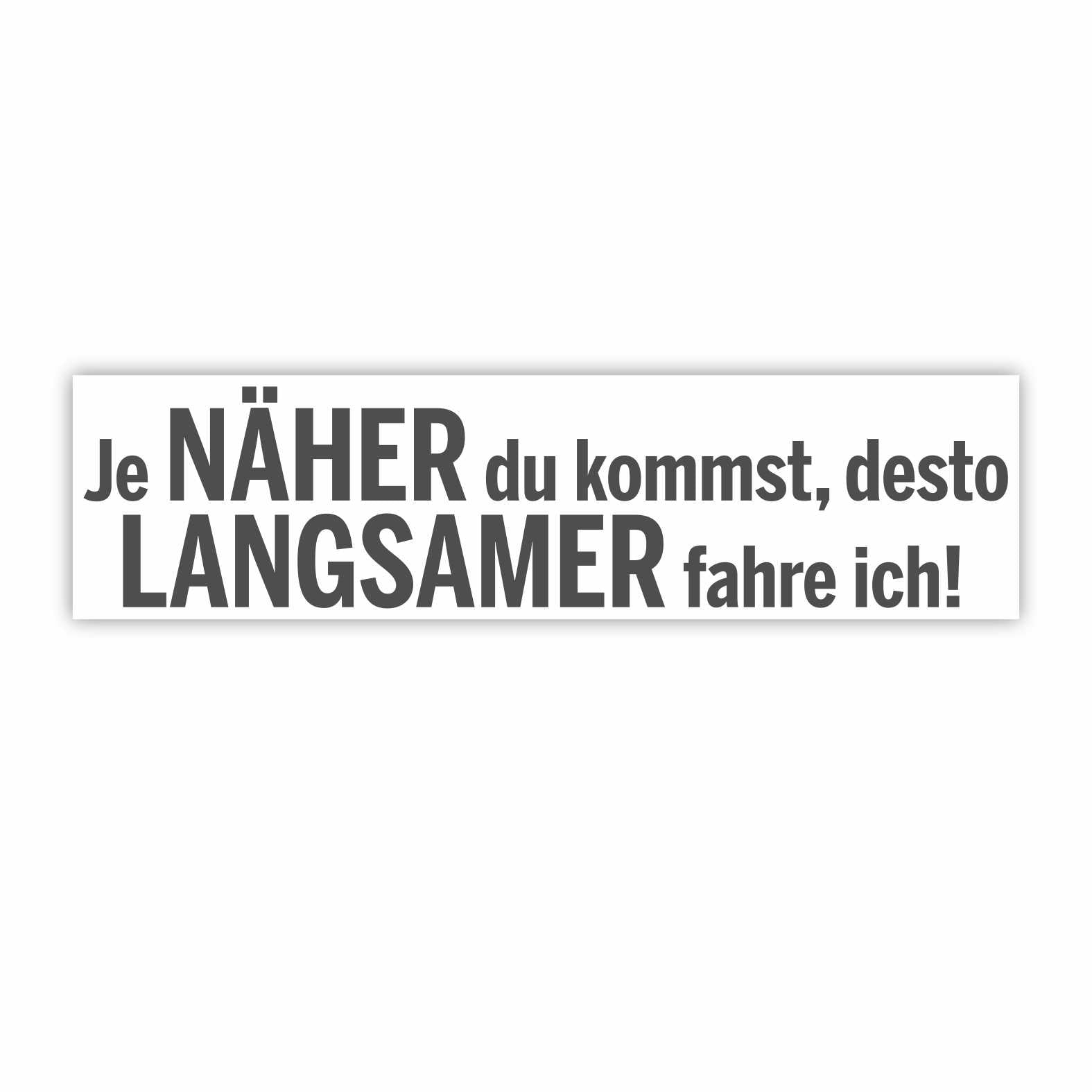 Lustige Aufkleber -  "Je NÄHER du kommst desto LANGSAMER fahre ich!"- Style 1 - FOTOFOL