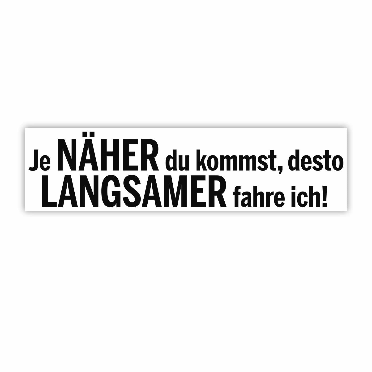 Lustige Aufkleber -  "Je NÄHER du kommst desto LANGSAMER fahre ich!"- Style 1 - FOTOFOL